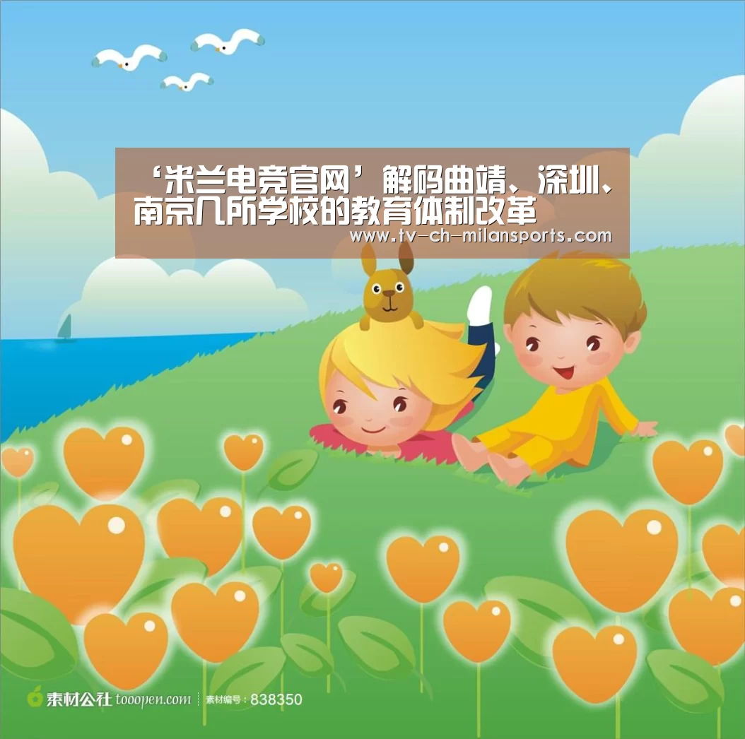 ‘米兰电竞官网’解码曲靖、深圳、南京几所学校的教育体制改革(图4) ‘米兰电竞官网’解码曲靖、深圳、南京几所学校的教育体制改革(图4)