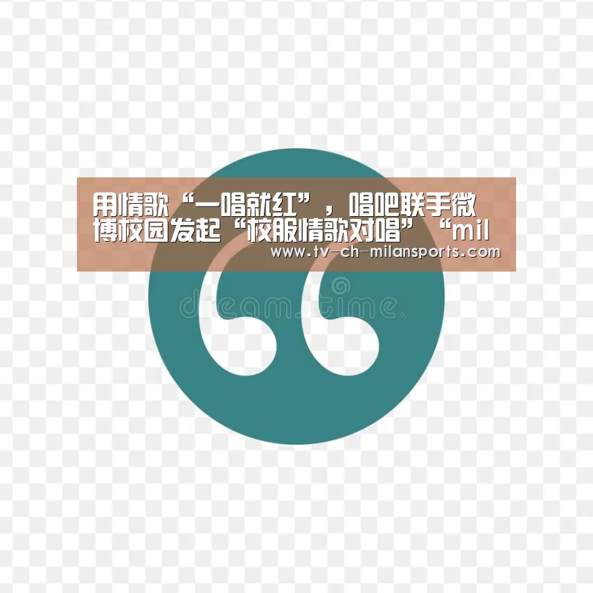 用情歌“一唱就红”,唱吧联手微博校园发起“校服情歌对唱”“milansport.com”(图2) 米兰电竞官网